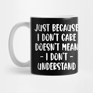 Just Because I Don't Care Doesn't Mean I Don't Understand Mug